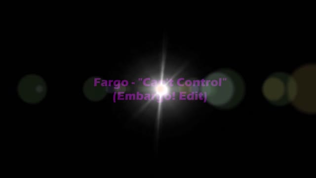 Fargo - Can't Control (Embargo! Edit)