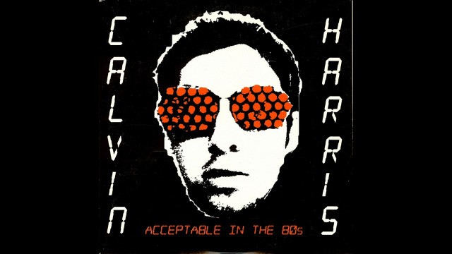 Calvin Harris - Acceptable In The 80's