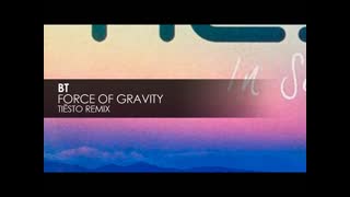BT - The Force Of Gravity [DJ Tiësto Remix]