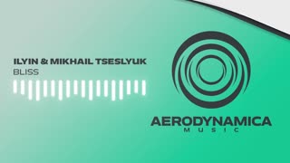 ILYIN & Mikhail Tseslyuk - Bliss [Aerodynamica Music] 