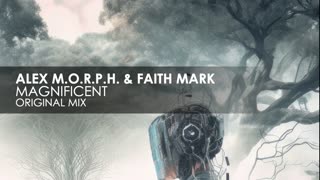 Alex M.O.R.P.H. & Faith Mark - Magnificent (Original mix)
