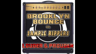Brooklyn Bounce Vs. Sample Rip - Louder And Prouder