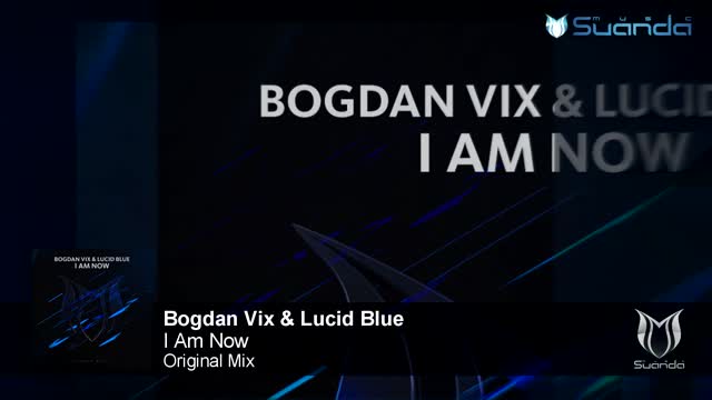 Bogdan Vix & Lucid Blue - I Am Now (Original Mix)