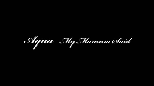 Aqua - My Mamma Said