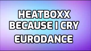 Heatboxx - Because I Cry